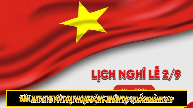 Đêm nay Live với loạt hoạt động nhân dịp Quốc khánh 2/9