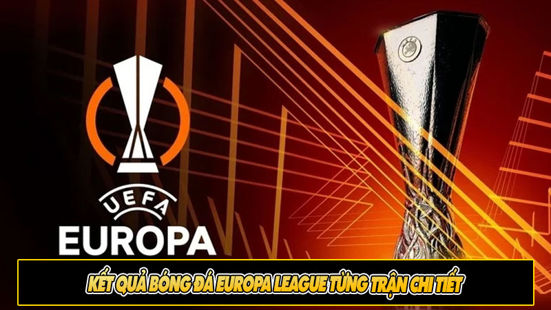 Kết quả bóng đá Europa League từng trận chi tiết