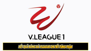 Kết quả bóng đá Vleague chi tiết từng trận