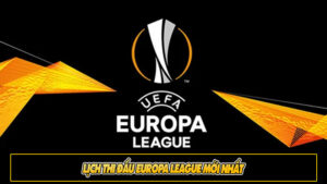 Lịch thi đấu Europa League mới nhất