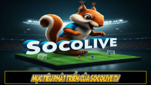 Mục tiêu Phát Triển của Socolive TV