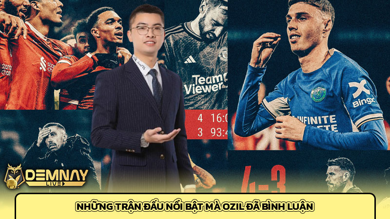 Những trận đấu nổi bật mà Ozil đã bình luận